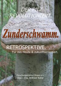Vorderes Coverbild Veröffentlichungen des Forschungsinstitutes Biopol / Der Pilz revolutioniert. Zunderschwamm. Retrospektive. Für das Heute &amp; zukunftsorientiert.