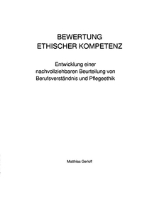 Vorderes Coverbild BEWERTUNG ETHISCHER KOMPETENZ - Entwicklung einer nachvollziehbaren Beurteilung von Berufsverständnis und Pflegeethik