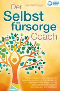 Vorderes Coverbild Der Selbstfürsorge Coach: Wie Sie mit den Powermethoden der Selbstliebe zu einem rundum glücklichen und zufriedenen Leben finden und Ihre Lebensqualität stark verbessern (inkl. Übungen und Workbook)