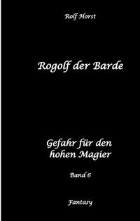 Vorderes Coverbild Rogolf der Barde: Lost Places, Dunkle Macht, Magier, Rituale, Silberdolch, goldene Klinge, Armbrust, Pfeil und Bogen, Schwert, Kutte, Kapuzenmantel, Parapsychologie, Verrat
