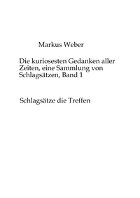 Vorderes Coverbild Die kuriosesten Gedanken aller Zeiten, eine Sammlung von Schlagsätzen, Band 1