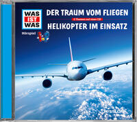 Vorderes Coverbild WAS IST WAS Hörspiel: Der Traum vom Fliegen/ Helikopter im Einsatz
