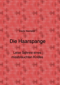 Vorderes Coverbild Die Haarspange - Leise Schreie eines missbrauchten Kindes