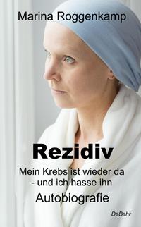 Vorderes Coverbild Rezidiv - Mein Krebs ist wieder da - und ich hasse ihn! - Autobiografie