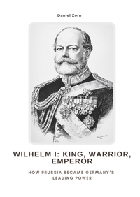 Vorderes Coverbild Wilhelm I: King, Warrior, Emperor