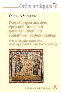 Vorderes Coverbild Darstellungen aus dem Epos und Drama auf kaiserzeitlichen und spätantiken Bodenmosaiken