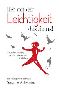 Vorderes Coverbild Her mit der Leichtigkeit des Seins! Kurz aber knackig zu mehr Leidenschaft im Leben