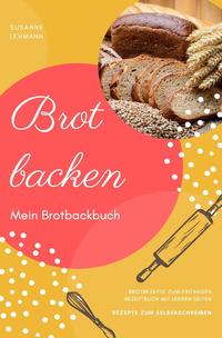 Vorderes Coverbild Brot backen Mein Brotbackbuch Brotrezepte zum Eintragen Rezeptbuch mit leeren Seiten Rezepte zum Selberschreiben