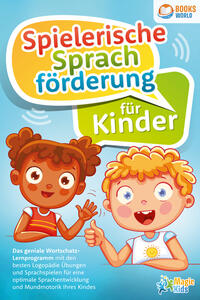Vorderes Coverbild Spielerische Sprachförderung für Kinder: Das geniale Wortschatz-Lernprogramm mit den besten Logopädie Übungen und Sprachspielen für eine optimale Sprachentwicklung und Mundmotorik Ihres Kindes