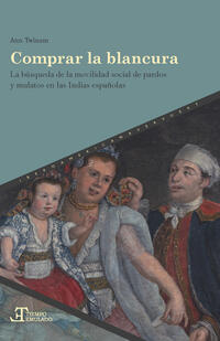 Vorderes Coverbild Comprar la blancura : la búsqueda de la movilidad social de pardos y mulatos en las Indias españolas