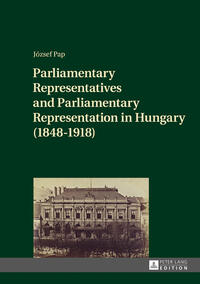Vorderes Coverbild Parliamentary Representatives and Parliamentary Representation in Hungary (1848-1918)