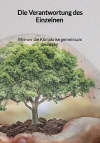Vorderes Coverbild Die Verantwortung des Einzelnen - Wie wir die Klimakrise gemeinsam besiegen