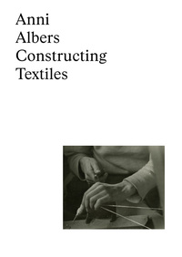 Vorderes Coverbild Anni Albers: Constructing Textiles