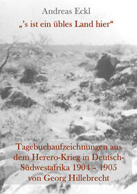Vorderes Coverbild „’s ist ein übles Land hier“ Tagebuchaufzeichnungen aus dem Herero-Krieg in Deutsch-Südwestafrika 1904 – 1905 von Georg Hillebrecht