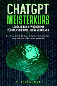 Vorderes Coverbild ChatGPT Meisterkurs: 1.000€ in nur 8 Wochen mit Künstlicher Intelligenz verdienen