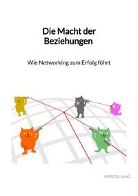 Vorderes Coverbild Die Macht der Beziehungen - Wie Networking zum Erfolg führt