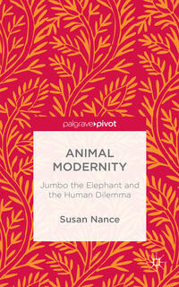 Vorderes Coverbild Animal Modernity: Jumbo the Elephant and the Human Dilemma