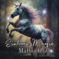 Vorderes Coverbild Einhorn Magie Malbuch Malspaß für Erwachsene Teenager Kinder ab 11 Einhorn-Flüsterer Träumen und Entspannen Fantasie Märchenwelt Fabelwesen Waldmagie