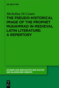 Vorderes Coverbild The Pseudo-historical Image of the Prophet Muhammad in Medieval Latin Literature: A Repertory