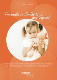 Vorderes Coverbild Traumata in Kindheit und Jugend: Entwicklungs- und traumapsychologisches Wissen als Grundlage der Traumapädagogik in den stationären Erziehungshilfen