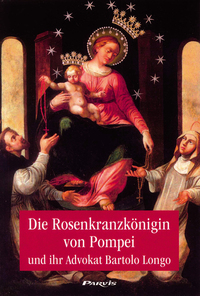 Vorderes Coverbild Die Rosenkranzkönigin von Pompei und Ihr Advokat Bartolo Longo