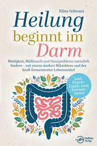 Vorderes Coverbild Heilung beginnt im Darm: Müdigkeit, Blähbauch und Hautprobleme natürlich lindern – mit einem starken Mikrobiom und der Kraft fermentierter Lebensmittel