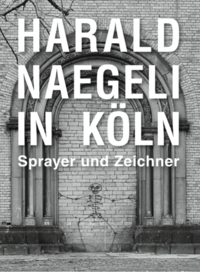 Vorderes Coverbild Harald Naegeli in Köln. Sprayer und Zeichner