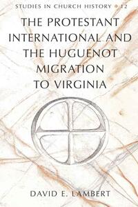 Vorderes Coverbild The Protestant International and the Huguenot Migration to Virginia