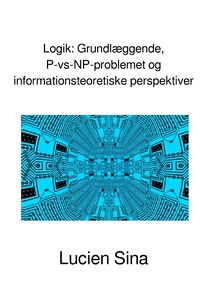 Vorderes Coverbild Logik: Grundlæggende, P-vs-NP-problemet og informationsteoretiske perspektiver