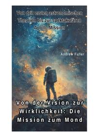 Vorderes Coverbild Von der Vision zur Wirklichkeit: Die Mission zum Mond