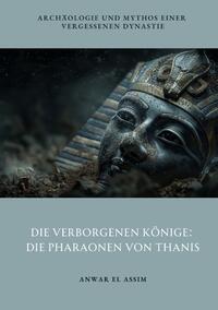 Vorderes Coverbild Die verborgenen Könige: Die Pharaonen von Thanis