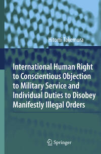 Vorderes Coverbild International Human Right to Conscientious Objection to Military Service and Individual Duties to Disobey Manifestly Illegal Orders