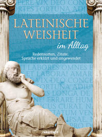Vorderes Coverbild Lateinische Weisheit im Alltag - Redensarten, Zitate, Sprüche erklärt und angewendet