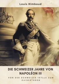 Vorderes Coverbild Die Schweizer Jahre von Napoléon III