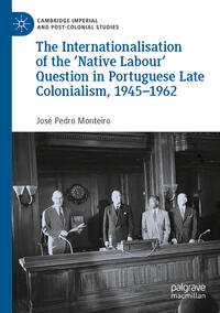 Vorderes Coverbild The Internationalisation of the ‘Native Labour' Question in Portuguese Late Colonialism, 1945–1962