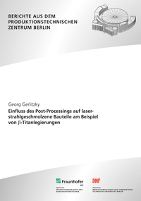Vorderes Coverbild Einfluss des Post-Processings auf laserstrahlgeschmolzene Bauteile am Beispiel von ß-Titanlegierungen