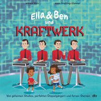Vorderes Coverbild Ella & Ben und Kraftwerk – Von geheimen Studios, perfekten Doppelgängern und fernen Sternen