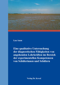 Vorderes Coverbild Eine qualitative Untersuchung der diagnostischen Fähigkeiten von angehenden Lehrkräften im Bereich der experimentellen Kompetenzen von Schülerinnen und Schülern