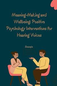 Vorderes Coverbild Meaning-Making and Wellbeing: Positive Psychology Interventions for Hearing Voices