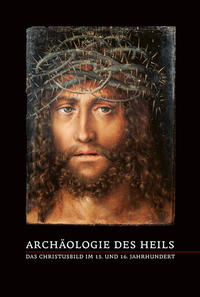 Vorderes Coverbild Archäologie des Heils – Das Christusbild im 15. und 16. Jahrhundert