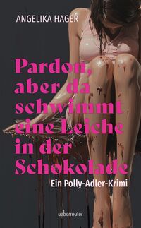 Vorderes Coverbild Pardon, aber da schwimmt eine Leiche in der Schokolade | Ein Polly Adler Krimi
