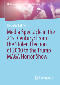 Vorderes Coverbild Media Spectacle in the 21st Century: From the Stolen Election of 2000 to the Trump MAGA Horror Show