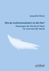 Vorderes Coverbild Wie de-institutionalisiert ist die Ehe? Deutungen der Ehe durch Paare vor und nach der Heirat