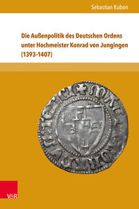 Vorderes Coverbild Die Außenpolitik des Deutschen Ordens unter Hochmeister Konrad von Jungingen (1393–1407)