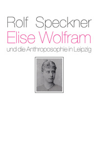 Vorderes Coverbild Elise Wolfram und die Anthroposophie in Leipzig