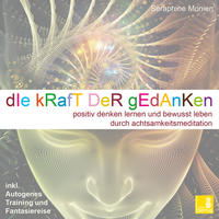 Vorderes Coverbild Die Kraft der Gedanken – Positiv denken lernen und bewusst leben durch Achtsamkeitsmeditation / inkl. Autogenes Training {Mentaltraining CD}