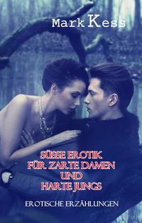 Vorderes Coverbild Süße Erotik für zarte Damen und harte Jungs - Erotische Erzählungen