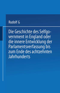 Vorderes Coverbild Die Geschichte des Selfgovernment in England oder die innere Entwicklung der Parlamentsverfassung bis zum Ende des achtzehnten Jahrhunderts