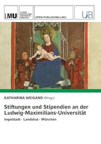 Vorderes Coverbild Stiftungen und Stipendien an der Ludwig-Maximilians-Universität. Ingolstadt · Landshut · München