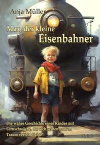 Vorderes Coverbild Max, der kleine Eisenbahner - Die wahre Geschichte eines Kindes mit Lernschwäche, das sich seinen großen Traum verwirklichte